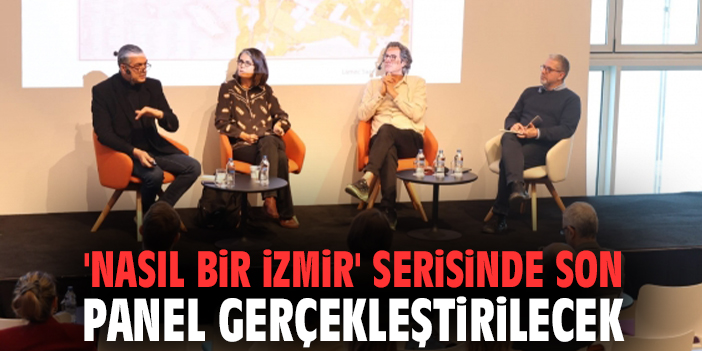 'Nasıl bir İzmir' serisinde son panel gerçekleştirilecek