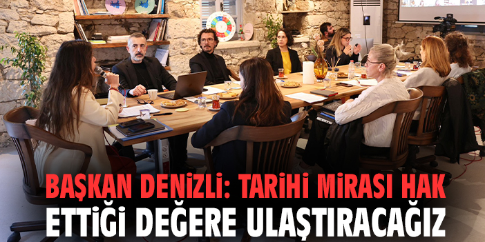 Başkan Denizli: Tarihi mirası hak ettiği değere ulaştıracağız