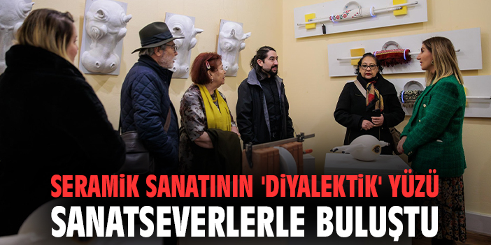 Seramik sanatının 'Diyalektik' yüzü sanat severlerle buluştu