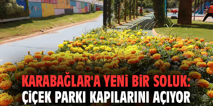 Karabağlar'a yeni bir soluk: Çiçek Parkı kapılarını açıyor