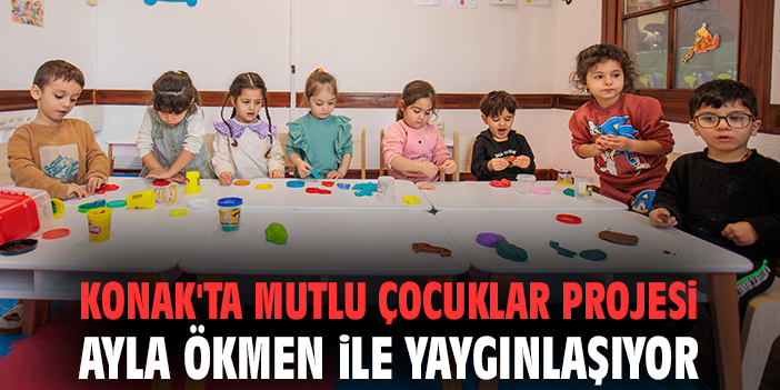 Konak'ta Mutlu Çocuklar projesi Ayla Ökmen ile yaygınlaşıyor