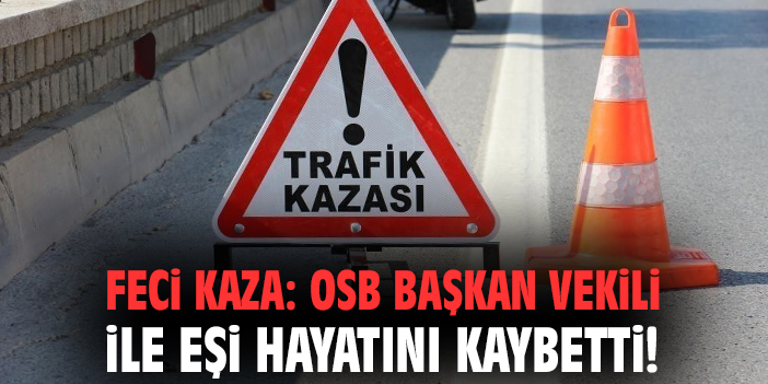 Feci kaza: OSB Başkan Vekili ile eşi hayatını kaybetti!