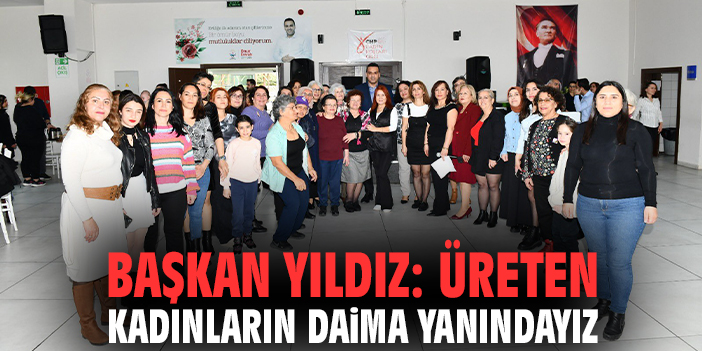 Başkan Yıldız: Üreten kadınların daima yanındayız