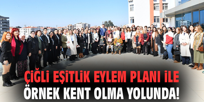 Çiğli Eşitlik Eylem Planı ile örnek kent olma yolunda!