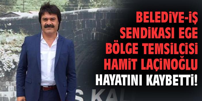 Belediye-İş Sendikası Ege Bölge Temsilcisi Hamit Laçinoğlu hayatını kaybetti!