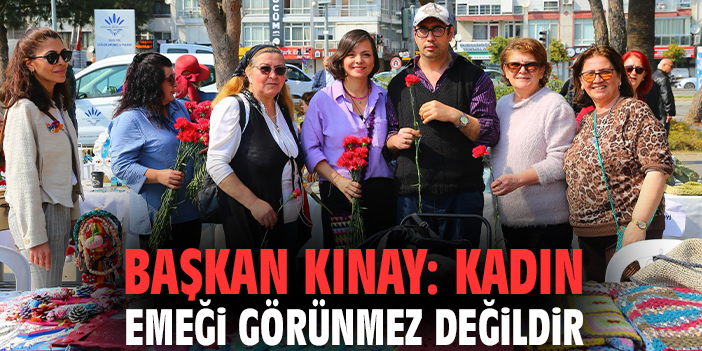 Başkan Kınay: Kadın emeği görünmez değildir