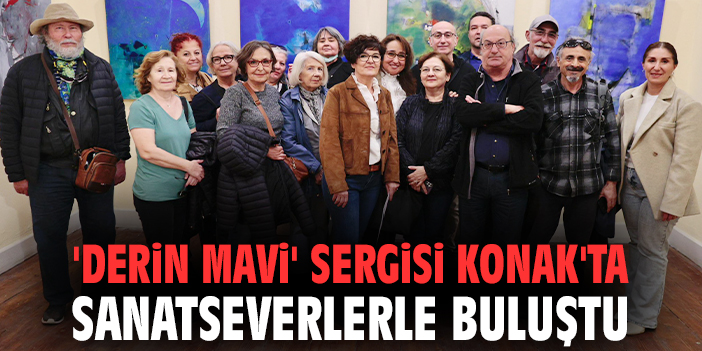 'Derin Mavi' sergisi Konak'ta sanatseverlerle buluştu