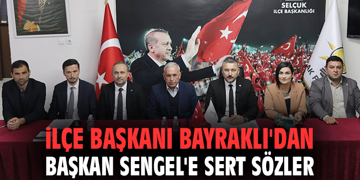 İlçe Başkanı Bayraklı'dan Başkan Sengel'e sert sözler