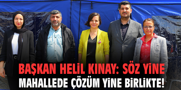 Başkan Helil Kınay: Söz yine mahallede çözüm yine birlikte!