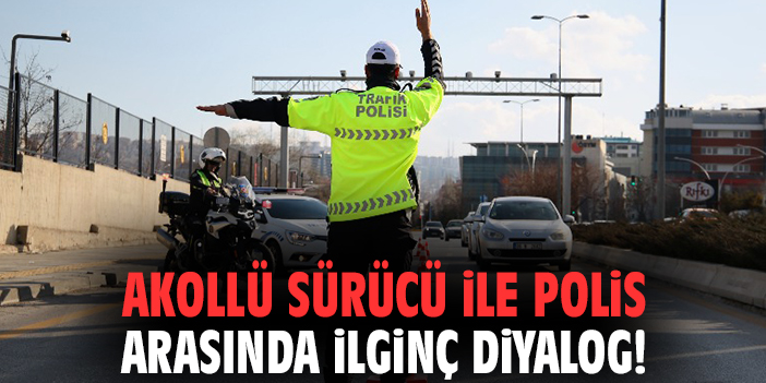 Akollü sürücü ile polis arasında ilginç diyalog!