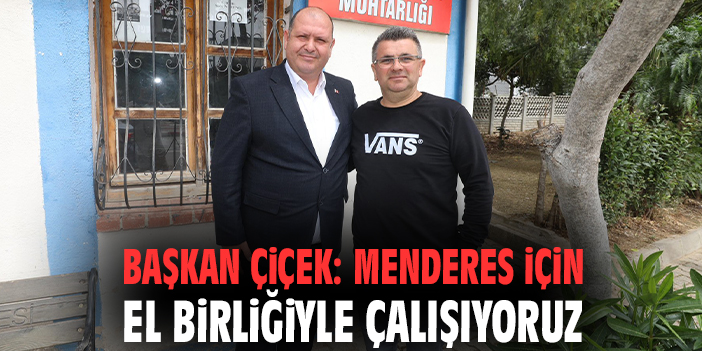 Başkan Çiçek: Menderes için el birliğiyle çalışıyoruz