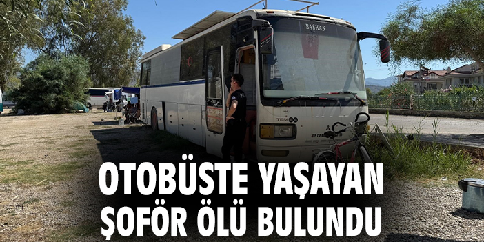 Otobüste yaşayan şöför ölü bulundu