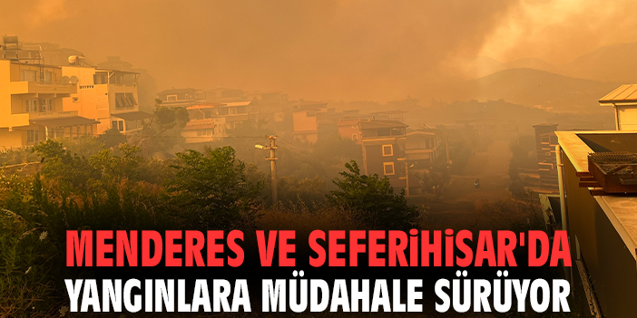 Menderes ve Seferihisar'da yangınlara müdahale sürüyor