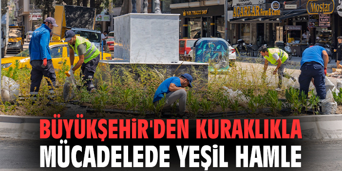Büyükşehir'den kuraklıkla mücadelede yeşil hamle