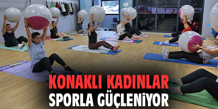 Konaklı kadınlar sporla güçleniyor