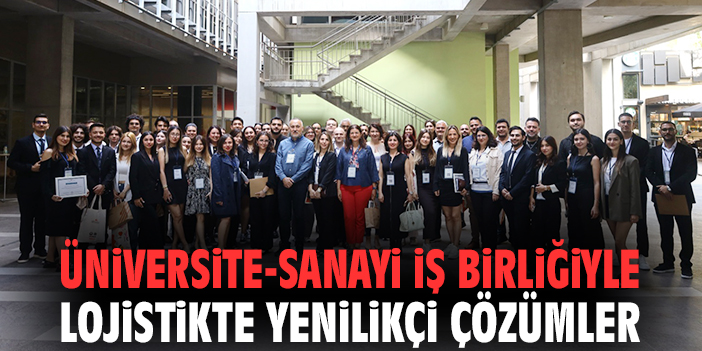 Üniversite-sanayi iş birliğiyle lojistikte yenilikçi çözümler