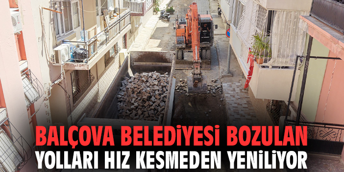Balçova Belediyesi bozulan yolları hız kesmeden yeniliyor