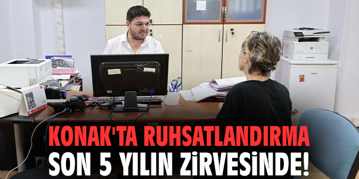 Konak'ta ruhsatlandırma son 5 yılın zirvesinde!