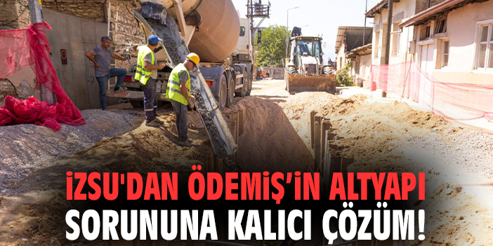 İZSU'dan Ödemiş’in altyapı sorununa kalıcı çözüm!