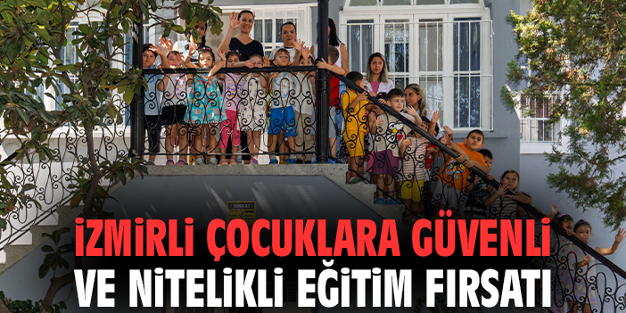 İzmirli çocuklara güvenli ve nitelikli eğitim fırsatı