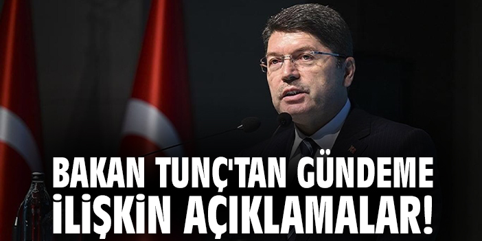 Bakan Tunç'tan gündeme ilişkin açıklamalar!