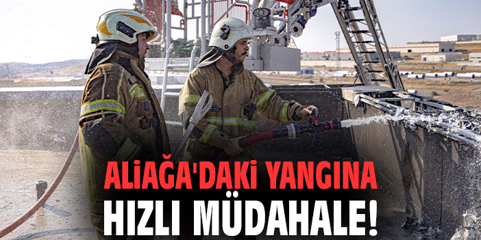 Aliağa'daki yangına hızlı müdahale