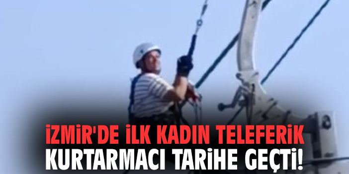 İzmir'de ilk kadın teleferik kurtarmacı tarihe geçti