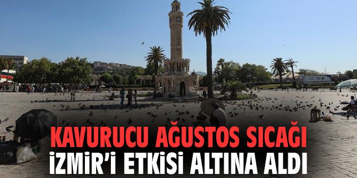 Kavurucu Ağustos sıcağı İzmir’i etkisi altına aldı