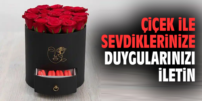 Çiçek ile Sevdiklerinize Duygularınızı İletin