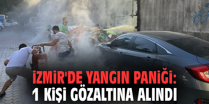 İzmir'de yangın paniği: 1 kişi gözaltına alındı