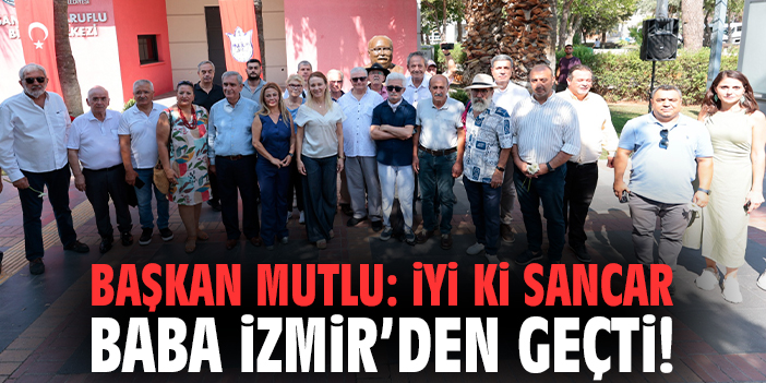 Başkan Mutlu: İyi ki Sancar Baba İzmir’den geçti