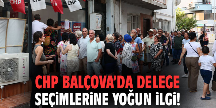 CHP Balçova’da delege seçimlerine yoğun ilgi