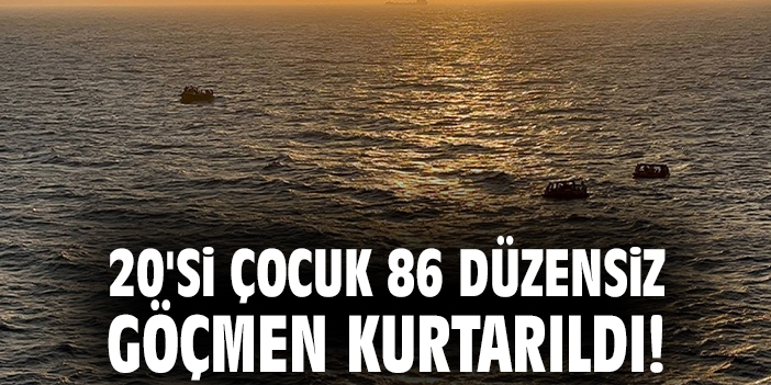20'si çocuk 86 düzensiz göçmen kurtarıldı!