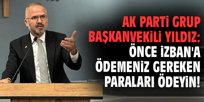 AK Parti Grup Başkanvekili Yıldız: Önce İZBAN'a ödemeniz gereken paraları ödeyin