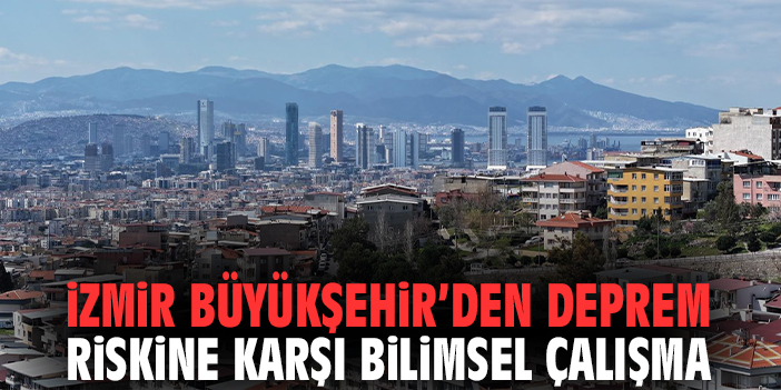 İzmir Büyükşehir’den depreme riskine karşı bilimsel çalışma