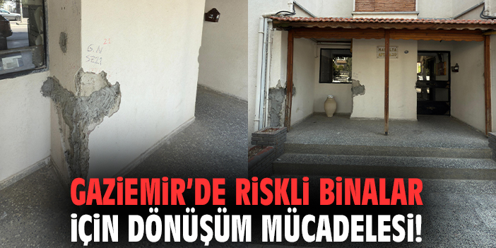 Gaziemir’de riskli binalar için dönüşüm mücadelesi!