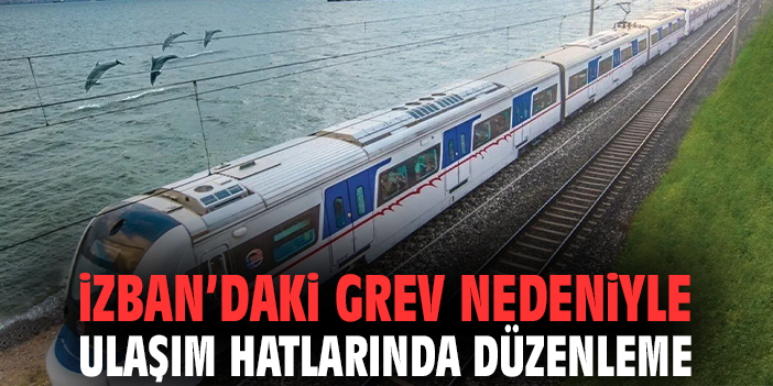 İZBAN’daki grev nedeniyle ulaşım hatlarında düzenleme