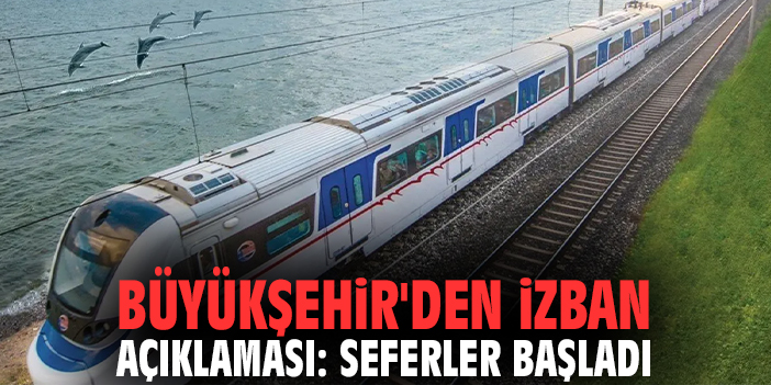 Büyükşehir'den İZBAN açıklaması: Seferler başladı!