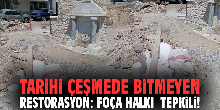 Tarihi çeşmede bitmeyen restorasyon: Foça halkı tepkili!