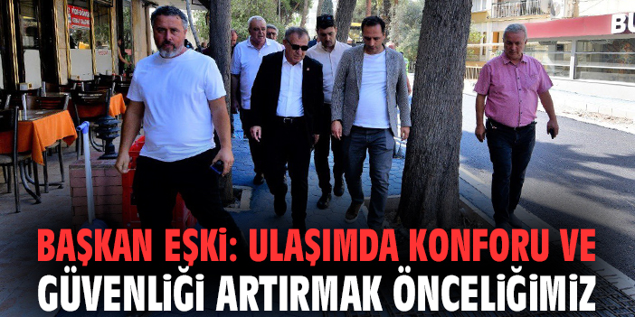 Başkan Eşki: Ulaşımda konforu ve güvenliği artırmak önceliğimiz