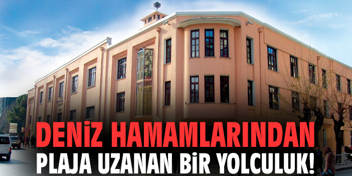 İzmir’de deniz hamamlarından plaja uzanan bir yolculuk!