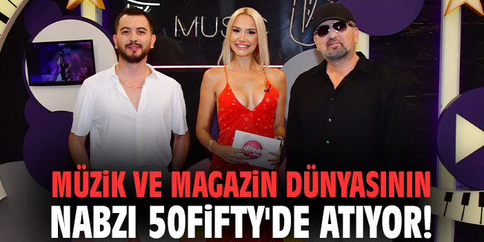 Müzik ve magazin dünyasının nabzı 50Fifty'de atıyor!