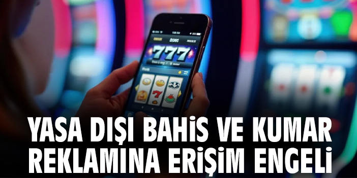 Yasa dışı bahis ve kumar reklamına erişim engeli