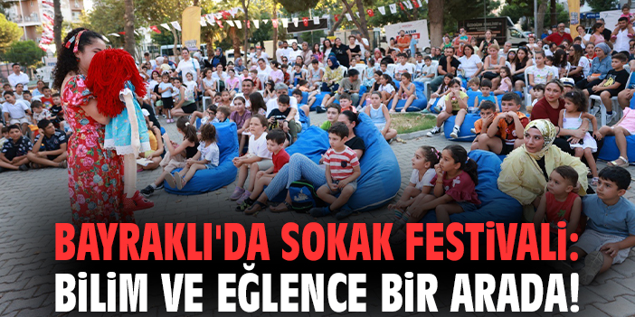 Bayraklı'da Sokak Festivali: Bilim ve eğlence bir arada!