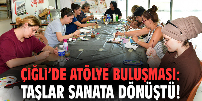 Çiğli’de atölye buluşması: Taşlar sanata dönüştü