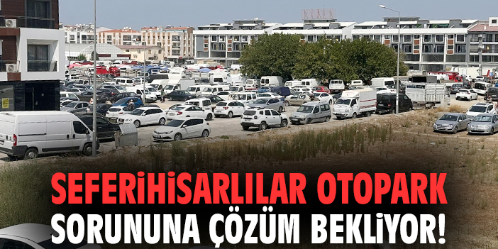 Seferihisarlılar otopark sorununa çözüm bekliyor!