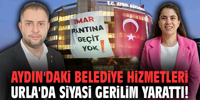 Aydın'daki belediye hizmetleri Urla'da siyasi gerilim yarattı!