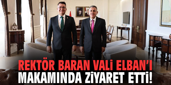Rektör Baran Vali Elban’ı makamında ziyaret etti!