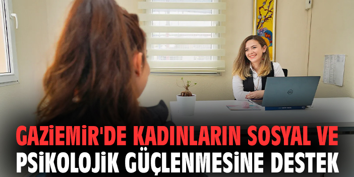 Gaziemir'de kadınların sosyal ve psikolojik güçlenmesine destek
