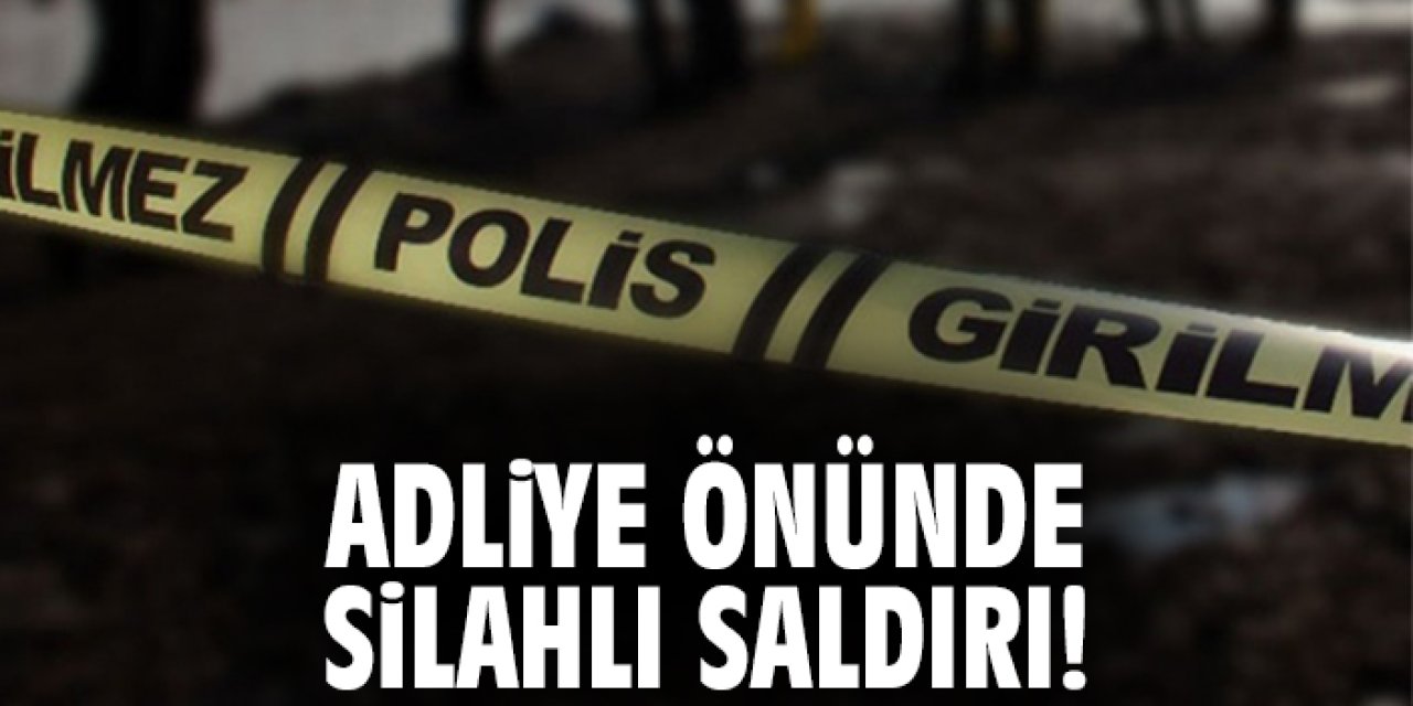 Adliye önünde silahlı saldırı!